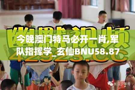 今晚澳门特马必开一肖,军队指挥学_玄仙BNU58.87