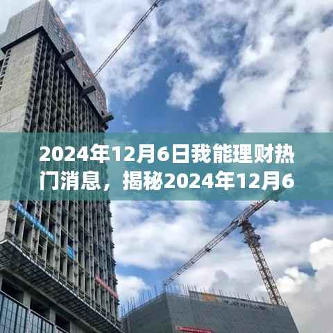 揭秘2024年12月6日理财热门消息深度解读,三大要点一网打尽!