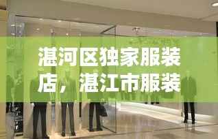 湛河区独家服装店,湛江市服装厂最多的在什么位置