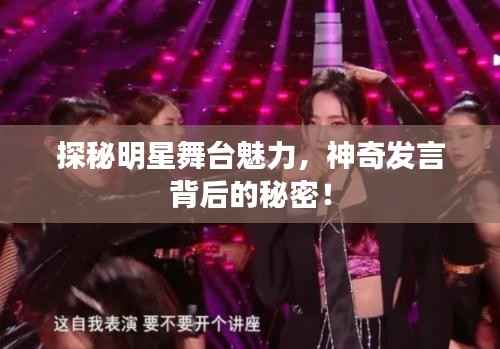 探秘明星舞台魅力,神奇发言背后的秘密!
