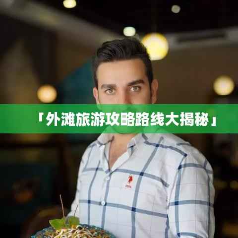 「外滩旅游攻略路线大揭秘」