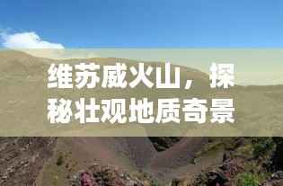 维苏威火山,探秘壮观地质奇景的旅游攻略!