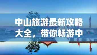 中山旅游最新攻略大全,带你畅游中山美景!