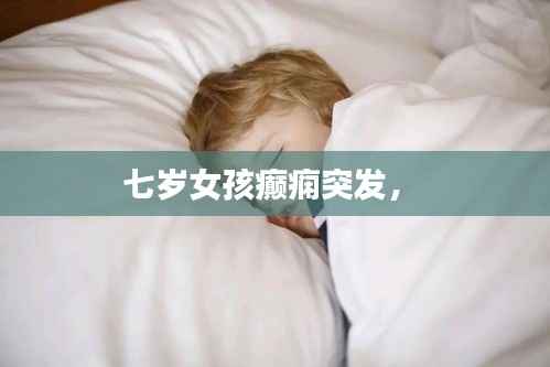 七岁女孩癫痫突发,