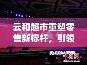 云和超市重塑零售新标杆,引领城市消费新风尚